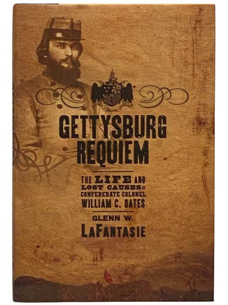 Gettysburg Requiem: The Life and Lost Causes of Confederate Colonel William C. Oates
