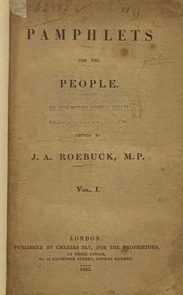 Pamphlets for the People Vol. I. [& II.]: On the Means of Conveying Information to the People, with an Appendix; A Letter to the Electors of Bath, on the Municipal Corporation Reform Bill, with a Postscript on the Conduct of Sir Robert Peel and Others, o…