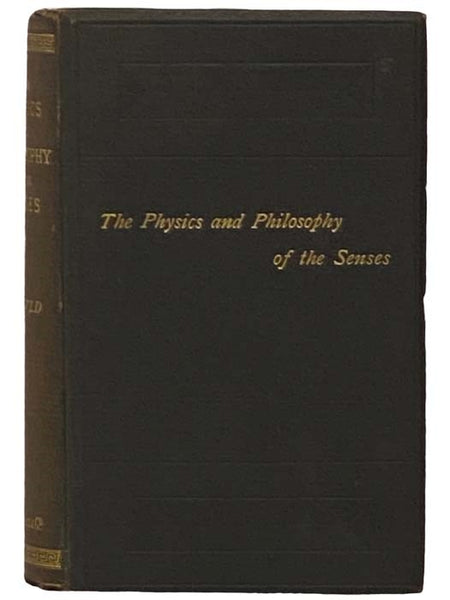 The Physics and Philosophy of the Senses; or, The Mental and the Physical in Their Mutual Relation.
