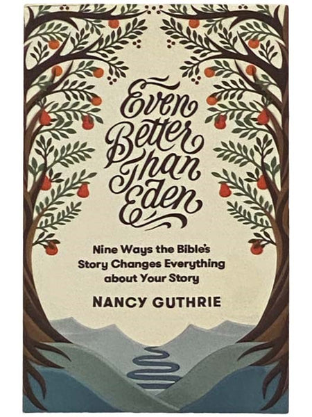 Even Better Than Eden: Nine Ways the Bible's Story Changes Everything about Your Story