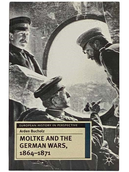 Moltke and the German Wars, 1864-1871 (European History in Perspective)
