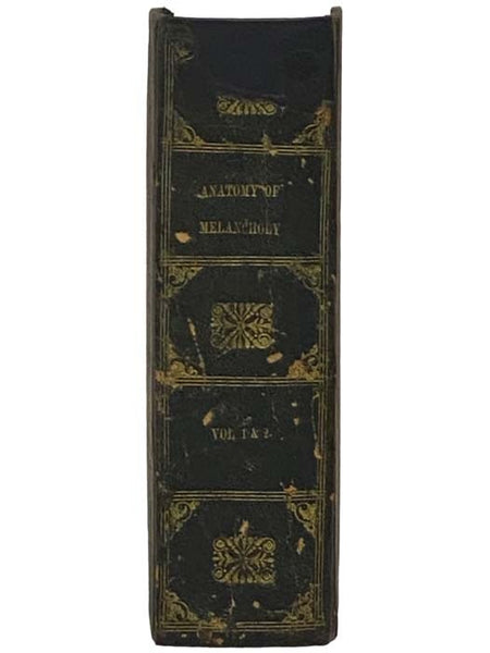 The Anatomy of Melancholy, What It Is, with All the Kinds, Causes, Symptoms, Prognostics, and Several Cures of It. in Three Partitions. with Their Several Sections, Members, and Subsections, Philosophically, Medicinally, Historically Opened and Cut Up, w…