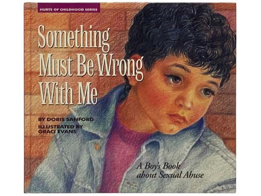 Something Must Be Wrong with Me: A Boy's Book About Sexual Abuse (Hurts of Childhood Series)