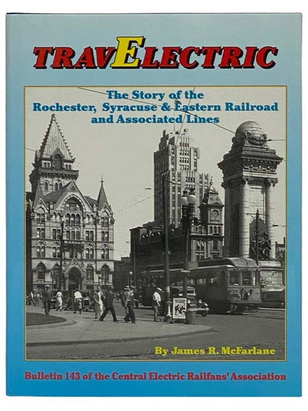 TravElectric: The Story of the Rochester, Syracuse & Eastern Railroad and Associated Lines (Bulletin 143 of the Central Electric Railfans' Association)