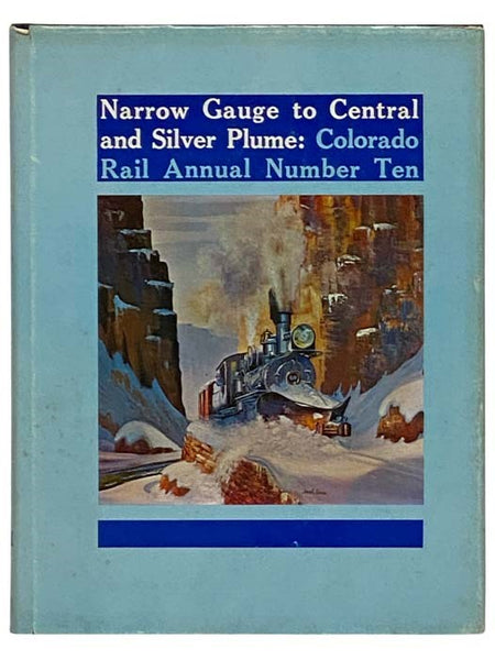 Narrow Gauge to Central and Silver Plume: Colorado Rail Annual Number Ten [10]