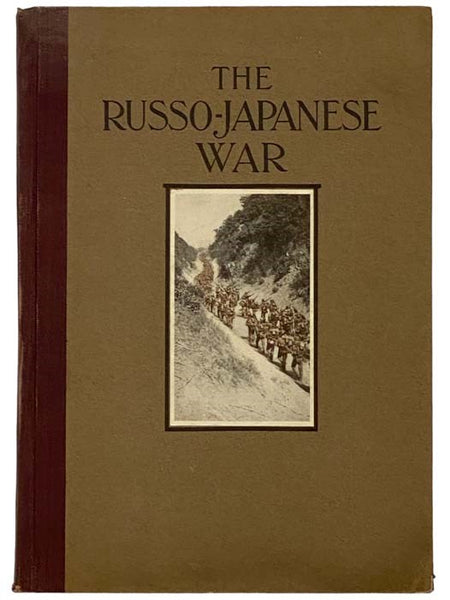 The Russo-Japanese War: A Photographic and Descriptive Review of the Great Conflict in the Far East: Gathered from Report, Records, Cable Dispatches, Photographs, Etc., Etc., of Collier's War Correspondents