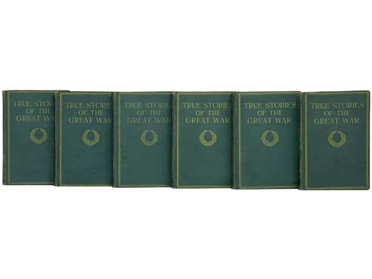 True Stories of the Great War, in Six Volumes: Tales of Adventure, Heroic Deeds, Exploits Told by the Soldiers, Officers, Nurses, Diplomats, Eye Witnesses