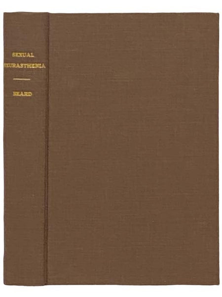Sexual Neurasthenia (Nervous Exhaustion): Its Hygiene, Causes, Symptoms, and Treatment, with a Chapter on Diet for the Nervous.