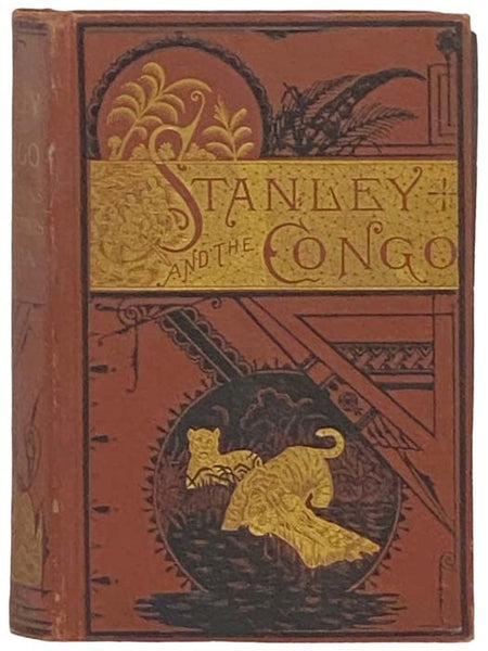 Stanley and the Congo. Explorations and Achievements in the Wilds of Africa of Henry M. Stanley. Also, a Full Description of his Perilous Descent, Thrilling Adventures and Late Labors on the Congo River. Together with an Account of the Expedition to the …