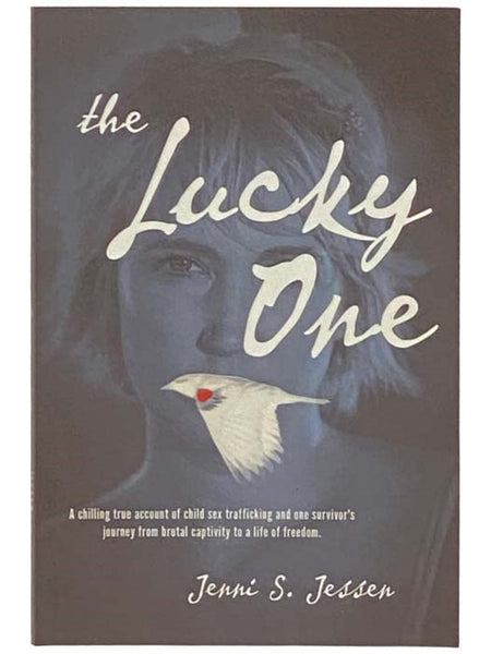 The Lucky One: A Chilling True Account of Child Sex Trafficking and One Survivor's Journey from Brutal Captivity to a Life of Freedom