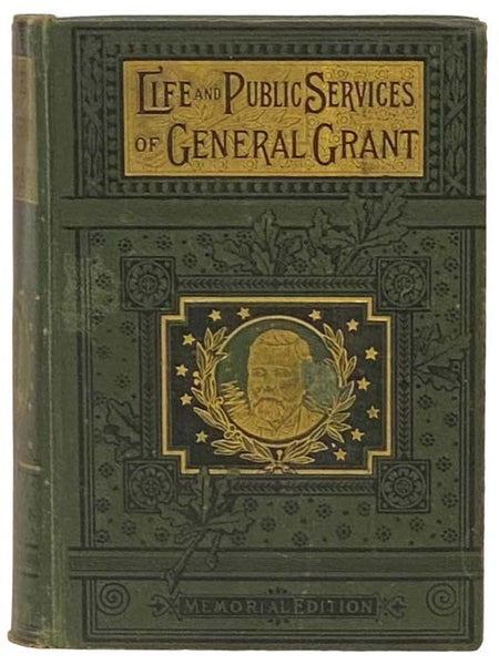 The Most Complete and Authentic History of the Life and Public Services of General U.S. Grant, 'The Napoleon of America.' Containing a Full Account of His Early Life; His Record as a Student at the West Point Military Academy; His Gallantry in the Mexica…