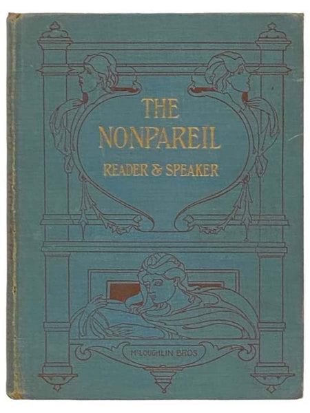 The Nonpareil Reader and Speaker for Young People: Humourous Selections, Dramatic Selections, Reading Selections, Oratory, Tableau Vivants
