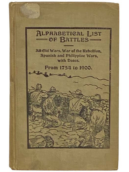 Alphabetical List of Battles, 1754-1900: War of the Rebellion, Spanish-American War, Philippine Insurrection and All Old Wars with Dates. Summary of Events of the War of the Rebellion, 1860-1865, Spanish-American War, Philippine Insurrection, 1898-1900, …