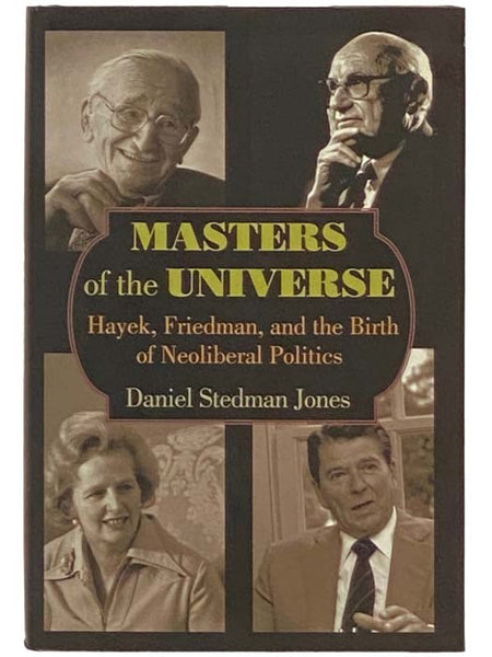 Masters of the Universe: Hayek, Freidman, and the Birth of Neoliberal Politics