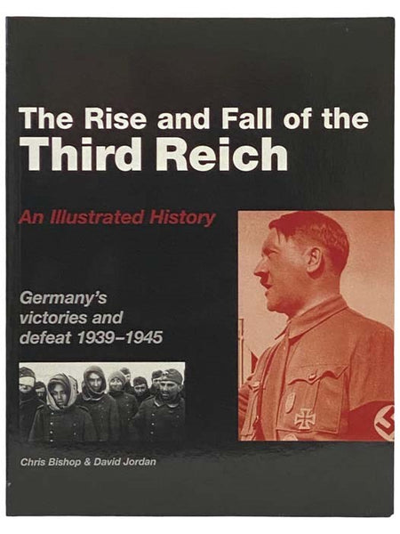 The Rise and Fall of the Third Reich - An Illustrated History: Germany's Victories and Defeat, 1939-1945