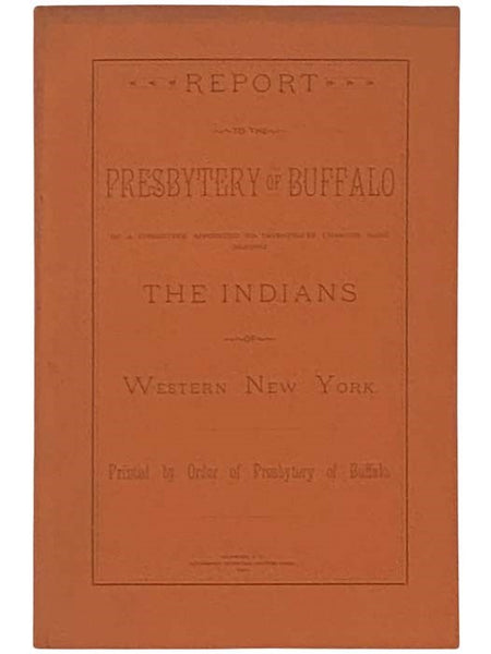 Report to the Presbytery of Buffalo of a Committee Appointed to Investigate Charges Made Against the Indians of Western New York