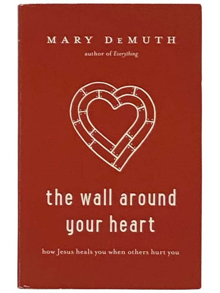 The Wall Around Your Heart: How Jesus Heals You When Others Hurt You