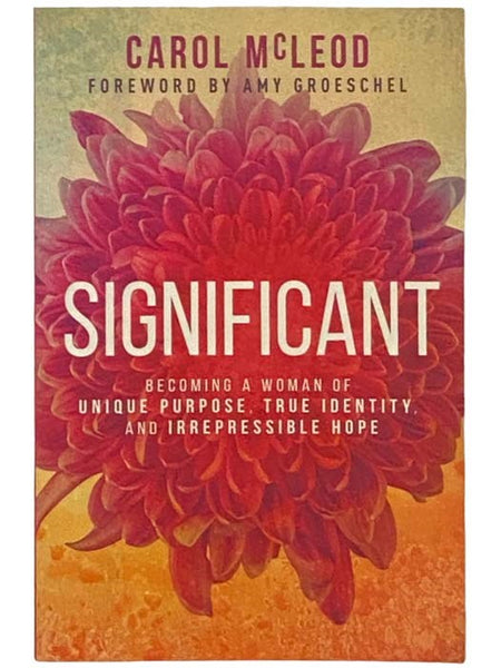 Significant: Becoming a Woman of Unique Purpose, True Identity, and Irrepressible Hope