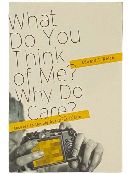 What Do You Think of Me? Why Do I Care? Answers to the Big Questions of Life