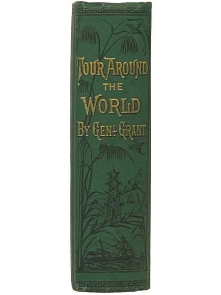 A Tour Around the World by General Grant. Being a Narrative of the Incidents and Events of His Journey through Great Britain, Ireland, Belgium, the German Empire, Switzerland, France, Egypt, the Holy Land, Turkey, Greece, Italy, Holland, Denmark, Norway,…