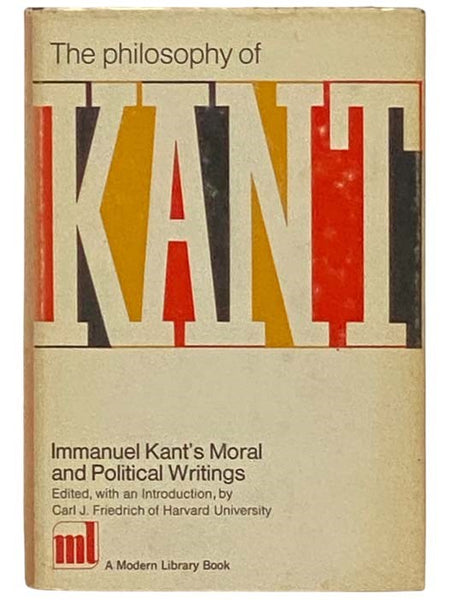 The Philosophy of Kant: Immanuel Kant's Moral and Political Writings (The Modern Library of the World's Best Books, ML 266)