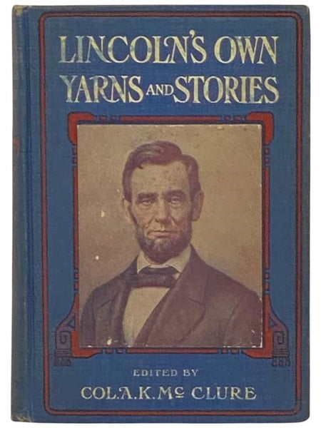Lincoln's Own Yarns and Stories: A Complete Collection of the Funny and Witty Anecdotes that Made Abraham Lincoln Famous as America's Greatest Story Teller