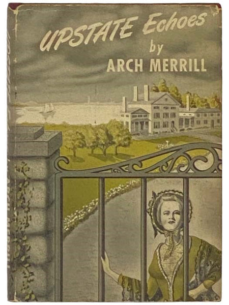 Upstate Echoes: Being an Assemblage of Stories about Unusual People, Places and Events in the Upstate New York of Long Ago and of Only Yesterday
