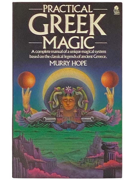 Practical Greek Magic: A Complete Manual of a Unique Magical System Based on the Classical Legends of Ancient Greece
