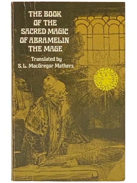 The Book of the Sacred Magic of Abramelin the Mage, As Delivered by Abraham The Jew Unto His Son Lamech, A.D. 1458