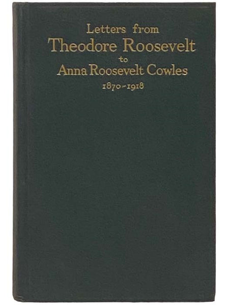 Letters from Theodore Roosevelt to Anna Roosevelt Cowles, 1870-1918