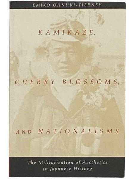 Kamikaze, Cherry Blossoms, and Nationalisms: The Militarization of Aesthetics in Japanese History