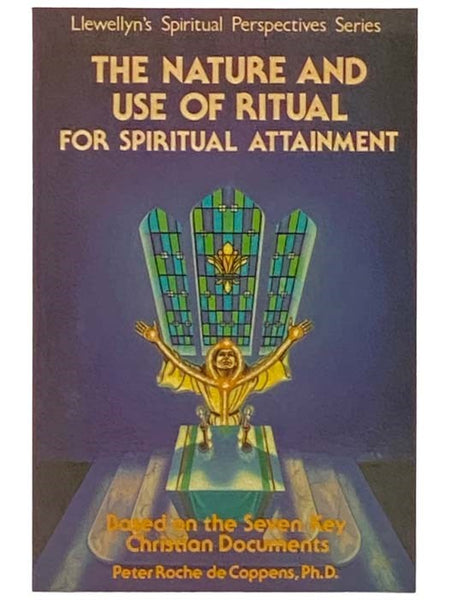 The Nature and Use of Ritual for Spiritual Attainment, Based on the Seven Key Christian Documents (Llewellyn's Spiritual Perspective Series)