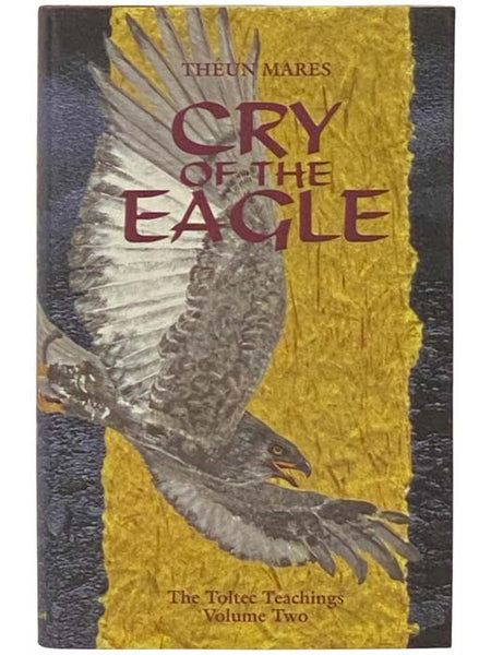 Cry of the Eagle: The Toltec Teachings, Volume Two