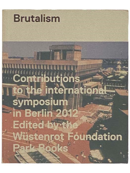 Brutalism: Contributions to the International Symposium in Berlin 2012