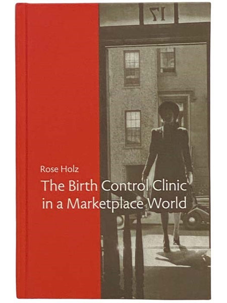 The Birth Control Clinic in a Marketplace World (Rochester Studies in Medical History, Volume 21)