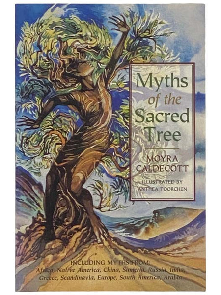 Myths of the Sacred Tree: Including Myths from Africa, Native America, China, Sumeria, Russia, Greece, India, Scandinavia, Europe, Egypt, South America, Arabia