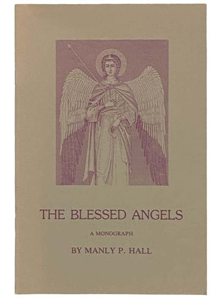 The Blessed Angels: The Reality of Things Unseen [A Monograph]