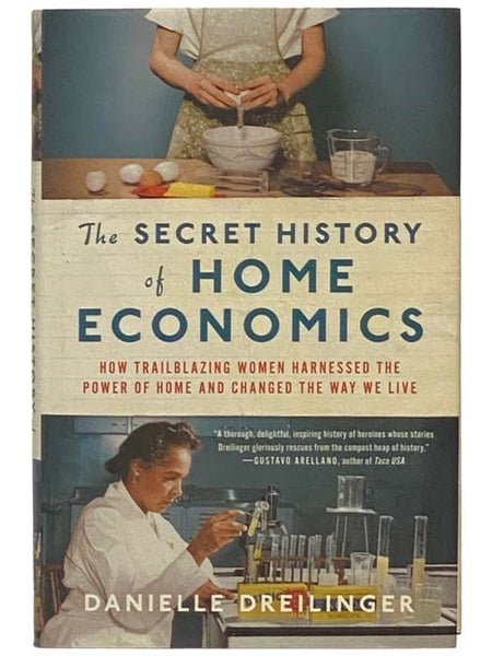 The Secret History of Home Economics: How Trailblazing Women Harnessed the Power of Home and Changed the Way We Live