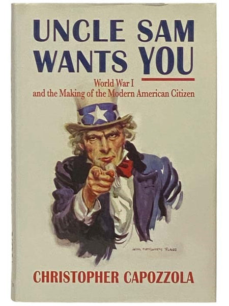 Uncle Sam Wants You: World War I and the Making of the Modern American Citizen