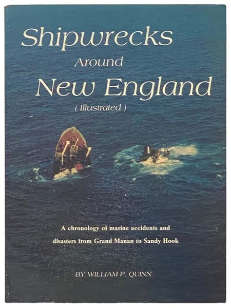 Shipwrecks Around New England: A Chronology of Marine Accidents and Disasters from Grand Manan to Sandy Hook