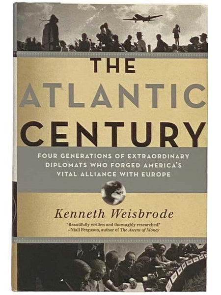 The Atlantic Century: Four Generations of Extraordinary Diplomats Who Forged America's Vital Alliance with Europe
