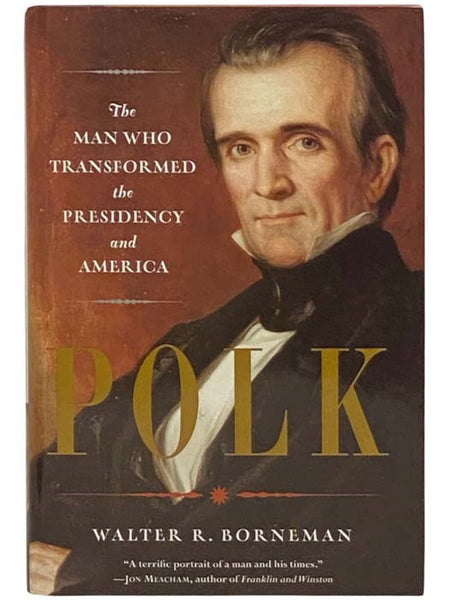 Polk: The Man Who Transformed the Presidency and America