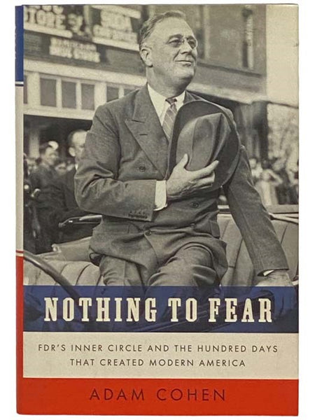 Nothing to Fear: FDR's Inner Circle and the Hundred Days That Created Modern America