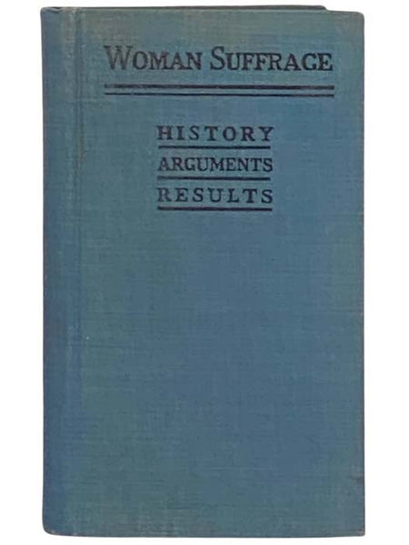 Woman Suffrage: History Arguments and Results