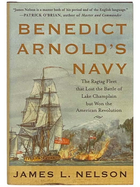 Benedict Arnold's Navy: The Ragtag Fleet that Lost the Battle of Lake Champlain but Won the American Revolution