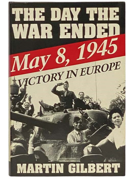 The Day the War Ended: May 8, 1945 - Victory in Europe