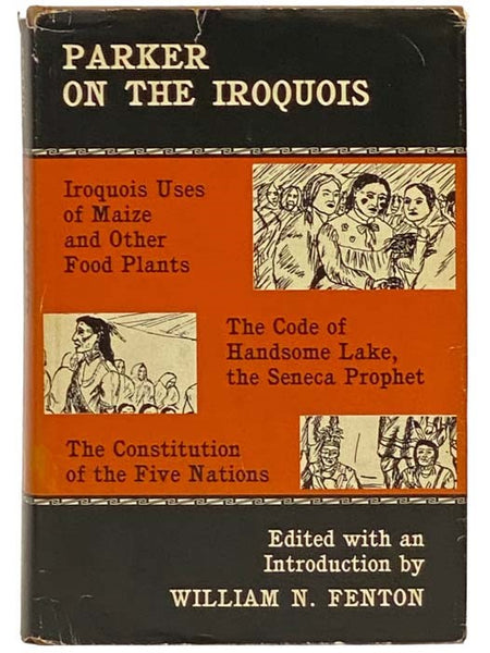 Parker on the Iroquois: Iroquois Uses of Maize and Other Food Plants / The Code of Handsome Lake, the Seneca Prophet / The Constitution of the Five Nations (New York State Studies)