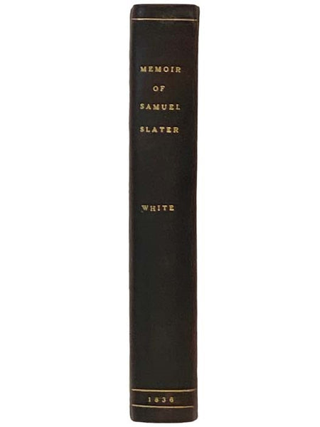 Memoir of Samuel Slater, the Father of American Manufactures. Connected with a History of the Rise and Progress of the Cotton Manufacture in England and America. with Remarks on the Moral Influence of Manufactories in the United States.