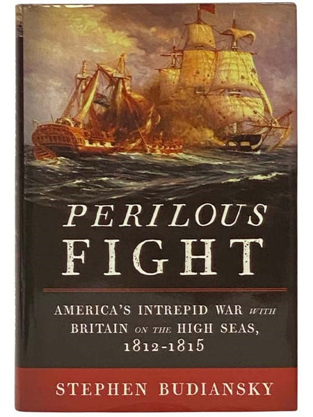 Perilous Fight: America's Intrepid War with Britain on the High Seas, 1812-1815