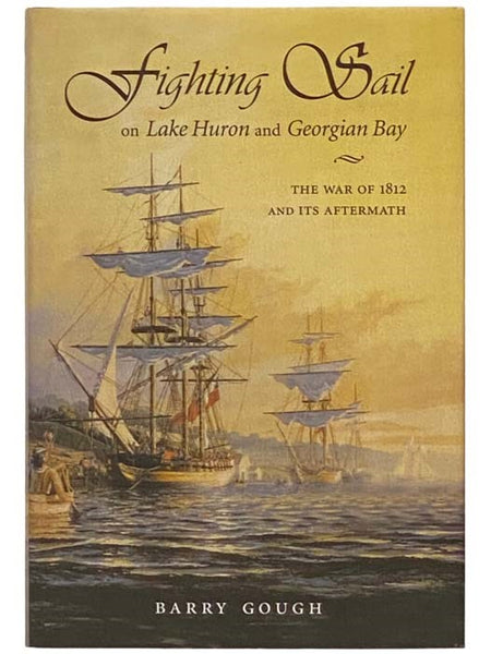 Fighting Sail on Lake Huron and Georgian Bay: The War of 1812 and Its Aftermath